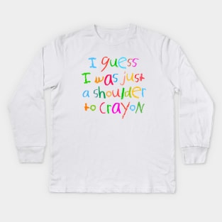 A shoulder to crayon Kids Long Sleeve T-Shirt